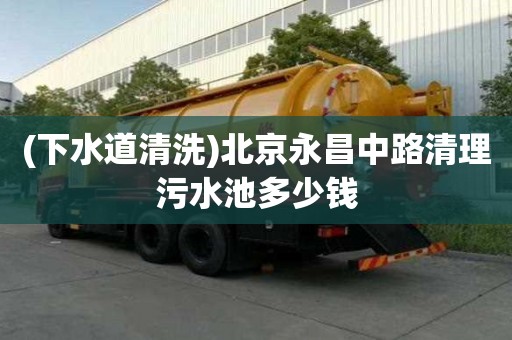 (下水道清洗)北京永昌中路清理污水池多少錢