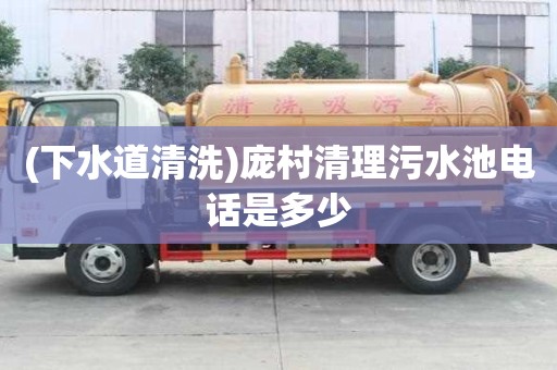 (下水道清洗)龐村清理污水池電話(huà)是多少