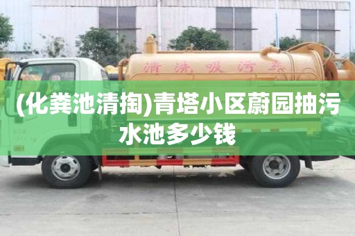 (化糞池清掏)青塔小區(qū)蔚園抽污水池多少錢