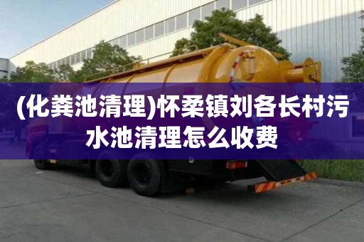 (化糞池清理)懷柔鎮(zhèn)劉各長(zhǎng)村污水池清理怎么收費(fèi)