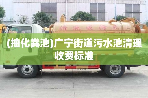 (抽化糞池)廣寧街道污水池清理收費標準