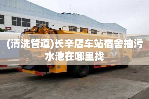(清洗管道)長(zhǎng)辛店車(chē)站宿舍抽污水池在哪里找