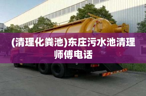 (清理化糞池)東莊污水池清理師傅電話