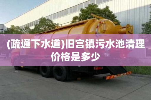 (疏通下水道)舊宮鎮(zhèn)污水池清理價(jià)格是多少