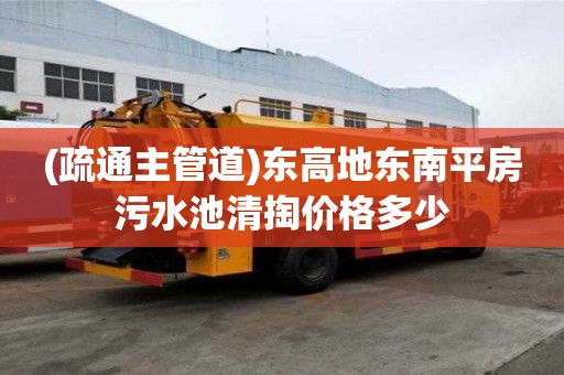 (疏通主管道)東高地東南平房污水池清掏價格多少