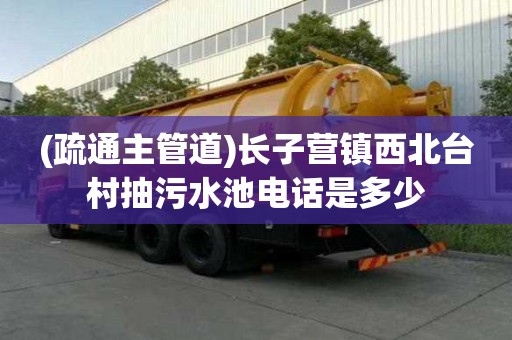 (疏通主管道)長子營鎮西北臺村抽污水池電話是多少