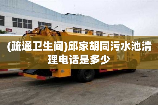 (疏通衛(wèi)生間)邱家胡同污水池清理電話是多少