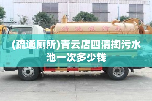 (疏通廁所)青云店四清掏污水池一次多少錢