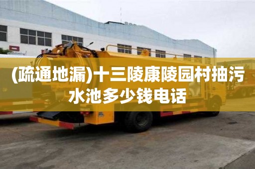 (疏通地漏)十三陵康陵園村抽污水池多少錢電話