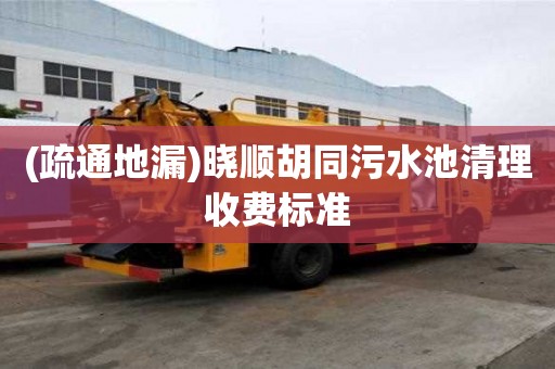 (疏通地漏)曉順胡同污水池清理收費標準
