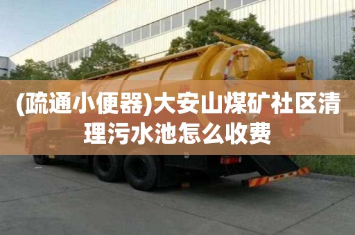 (疏通小便器)大安山煤礦社區(qū)清理污水池怎么收費