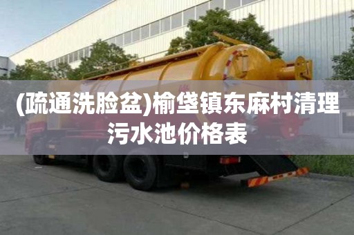 (疏通洗臉盆)榆垡鎮(zhèn)東麻村清理污水池價格表