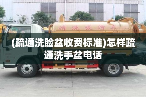 (疏通洗臉盆收費標準)怎樣疏通洗手盆電話