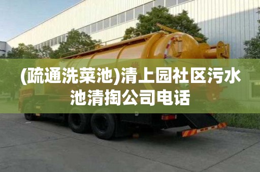 (疏通洗菜池)清上園社區(qū)污水池清掏公司電話