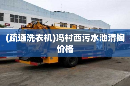 (疏通洗衣機)馮村西污水池清掏價格
