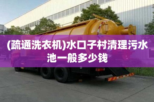 (疏通洗衣機)水口子村清理污水池一般多少錢