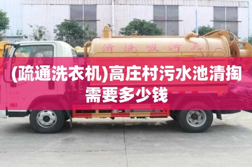 (疏通洗衣機)高莊村污水池清掏需要多少錢