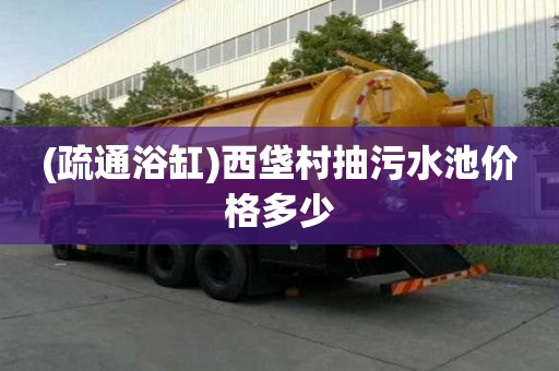(疏通浴缸)西垡村抽污水池價格多少