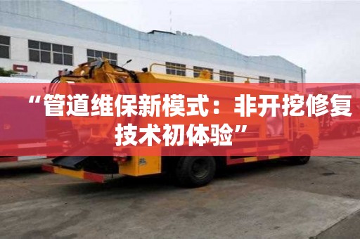 “管道維保新模式：非開挖修復(fù)技術(shù)初體驗”