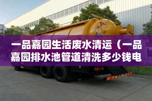 一品嘉園生活廢水清運（一品嘉園排水池管道清洗多少錢電話）