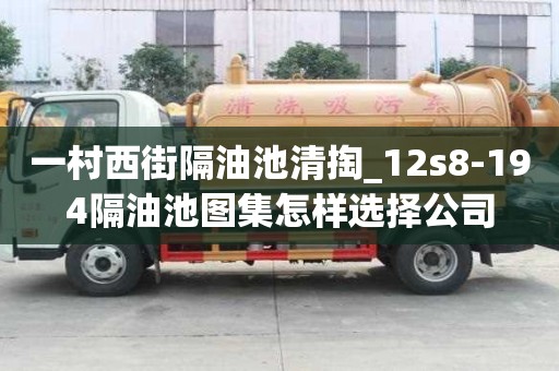 一村西街隔油池清掏_12s8-194隔油池圖集怎樣選擇公司