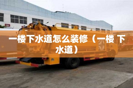 一樓下水道怎么裝修（一樓 下水道）