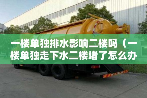 一樓單獨排水影響二樓嗎（一樓單獨走下水二樓堵了怎么辦）