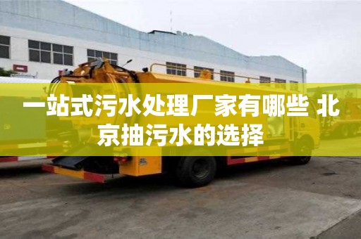 一站式污水處理廠家有哪些 北京抽污水的選擇