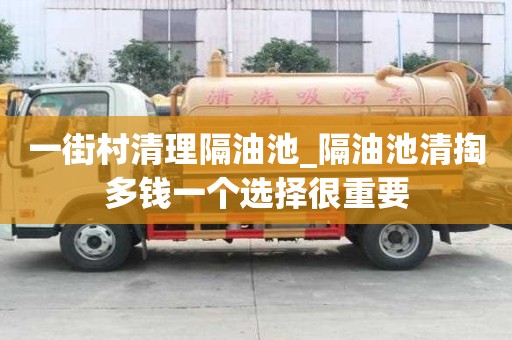 一街村清理隔油池_隔油池清掏多錢一個選擇很重要