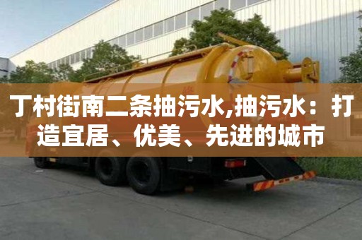 丁村街南二條抽污水,抽污水：打造宜居、優美、先進的城市