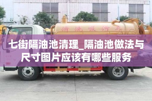 七街隔油池清理_隔油池做法與尺寸圖片應(yīng)該有哪些服務(wù)