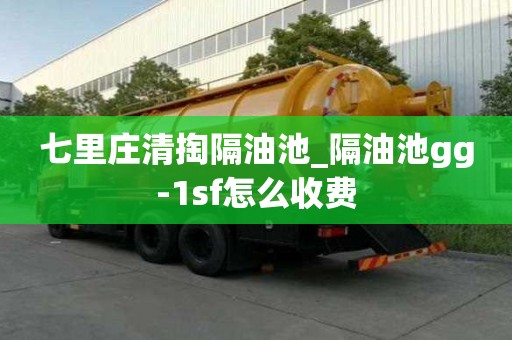 七里莊清掏隔油池_隔油池gg-1sf怎么收費