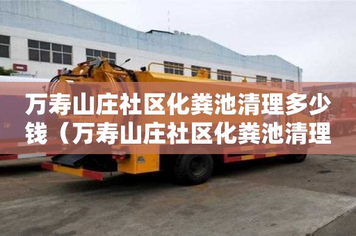 萬壽山莊社區化糞池清理多少錢（萬壽山莊社區化糞池清理多少錢一平方）
