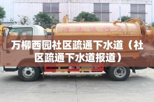萬柳西園社區疏通下水道(社區疏通下水道報道) 萬柳西園社區疏通下水道(社區疏通下水道報道)