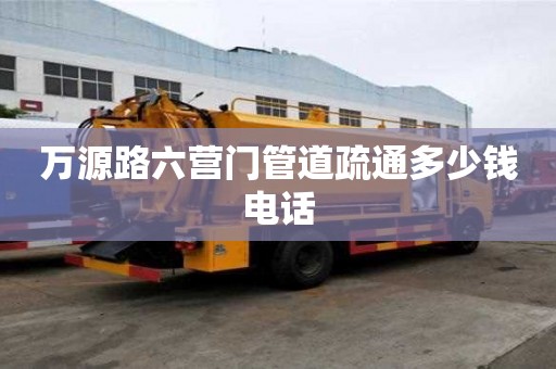 萬源路六營門管道疏通多少錢電話