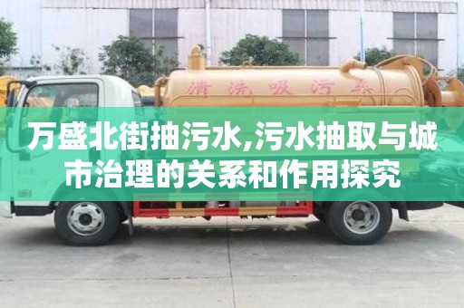 萬盛北街抽污水,污水抽取與城市治理的關系和作用探究