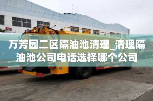 萬芳園二區隔油池清理_清理隔油池公司電話選擇哪個公司