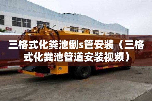 三格式化糞池倒s管安裝（三格式化糞池管道安裝視頻）