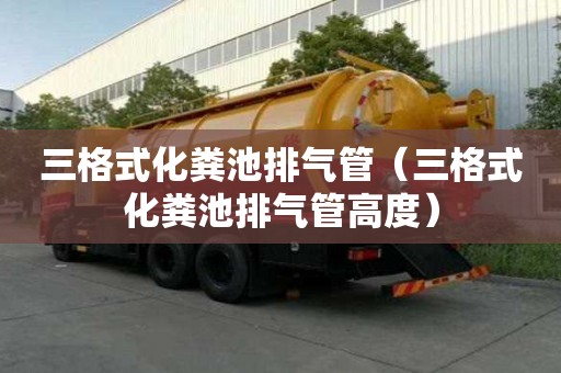 三格式化糞池排氣管（三格式化糞池排氣管高度）