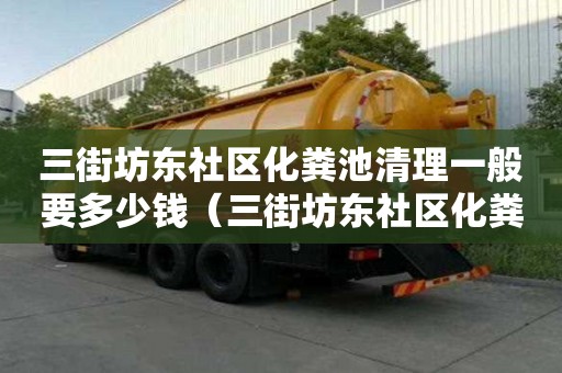 三街坊東社區(qū)化糞池清理一般要多少錢（三街坊東社區(qū)化糞池清理一般要多少錢）