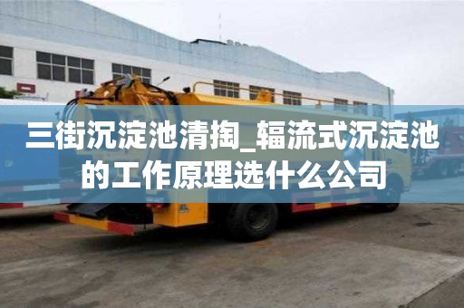 三街沉淀池清掏_輻流式沉淀池的工作原理選什么公司