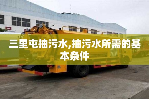 三里屯抽污水,抽污水所需的基本條件