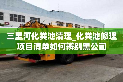 三里河化糞池清理_化糞池修理項目清單如何辨別黑公司