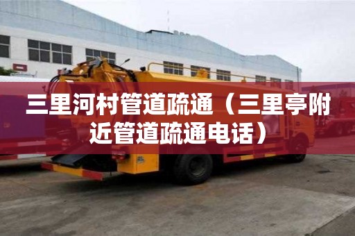 三里河村管道疏通（三里亭附近管道疏通電話）