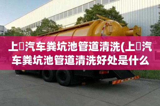 上喆汽車糞坑池管道清洗(上喆汽車糞坑池管道清洗好處是什么)
