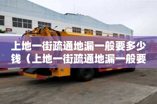 上地一街疏通地漏一般要多少錢（上地一街疏通地漏一般要多少錢一個）