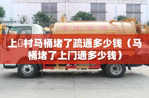 上垙村馬桶堵了疏通多少錢（馬桶堵了上門通多少錢）