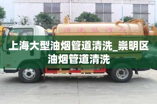 上海大型油煙管道清洗_崇明區油煙管道清洗