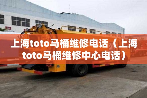上海toto馬桶維修電話（上海toto馬桶維修中心電話）
