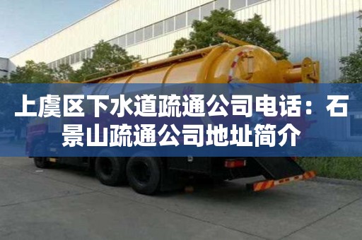 上虞區下水道疏通公司電話：石景山疏通公司地址簡介